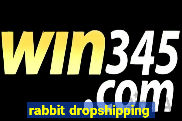 rabbit dropshipping